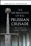 Book review: The Archaeology of the Prussian Crusade, by Aleksander Pluskowski