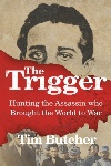 Review: The Trigger: Hunting the Assassin Who Brought the World to War, by Tim Butcher